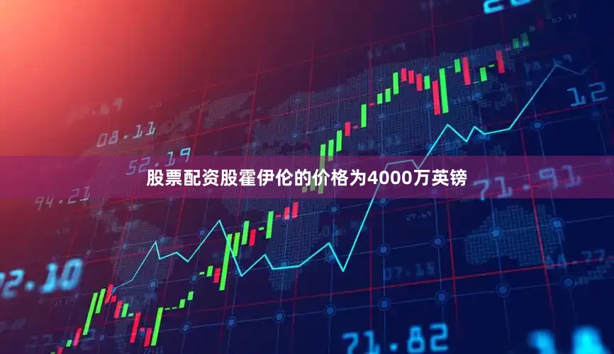 股票配资股霍伊伦的价格为4000万英镑