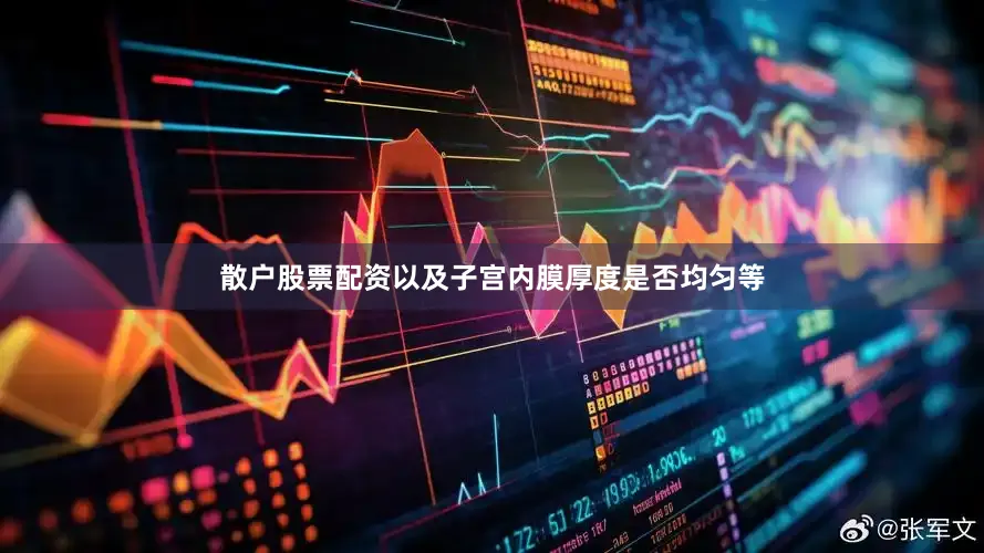 散户股票配资以及子宫内膜厚度是否均匀等