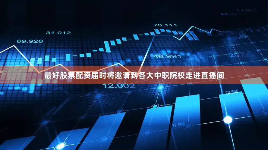 最好股票配资届时将邀请到各大中职院校走进直播间
