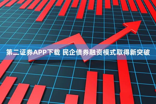 第二证券APP下载 民企债券融资模式取得新突破
